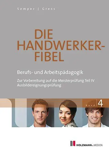 Produktbild: Die Handwerker-Fibel: Band 4: Berufs- und Arbeitspädagogik - Zur Vorbereitung auf die Meisterprüfung Teil IV / Ausbildereignungsprüfung: Zur ... Mit fallbezogenen Übungs- und Prüfungsfragen