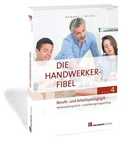 Produktbild: Die Handwerker-Fibel, Band 4: Zur Vorbereitung auf die Meisterprüfung Teil IV/Ausbildereignungsprüfung, Berufs- und Arbeitspädagogik