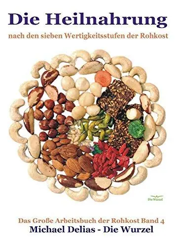 Produktbild: Die Heilnahrung: Nach den 7 Wertigkeitsstufen der Rohkost. Das große Arbeitsbuch der Rohkost. Band 4