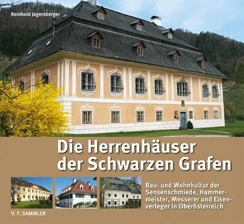 Produktbild: Die Herrenhäuser der Schwarzen Grafen: Bau- und Wohnkultur der Sensenschmiede, Hammermeister, Messerer und Eisenverleger in Oberösterreich