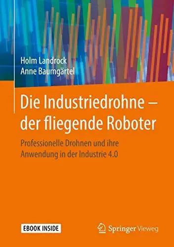 Produktbild: Die Industriedrohne – der fliegende Roboter: Professionelle Drohnen und ihre Anwendung in der Industrie 4.0