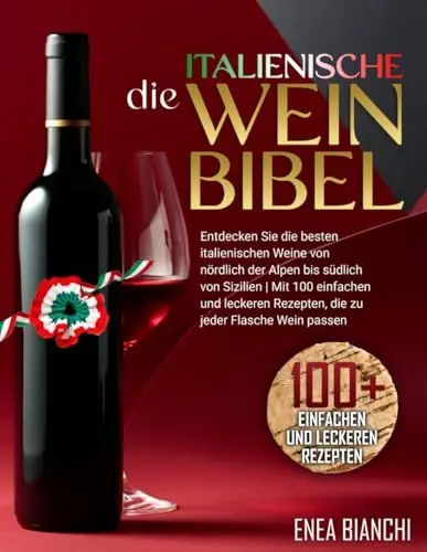 Produktbild: Die Italienische Weinbibel: Entdecken Sie die Besten Italienischen Weine von Nördlich der Alpen bis Südlich von Sizilien | Mit 100 Einfachen und Leckeren Rezepten, die zu Jeder Flasche Wein Passen
