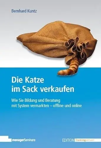 Produktbild: Die Katze im Sack verkaufen: Wie Sie Bildung und Beratung mit System vermarkten - offline und online (Edition Training aktuell)