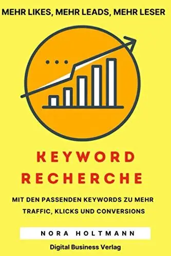Produktbild: Die Keyword-Recherche: Finde die richtigen Keywords um bei Google gut zu ranken, gewinne mehr Traffic, push Deine Social Media Kanäle und gelange sofort zu mehr Umsatz (How To Sell Big, Band 4)