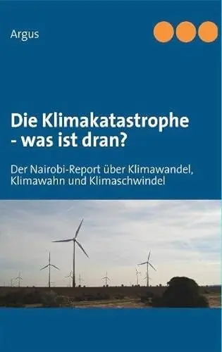 Produktbild: Die Klimakatastrophe - was ist dran?: Der Nairobi-Report über Klimawandel, Klimawahn und Klimaschwindel