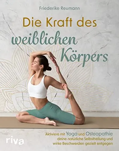 Produktbild: Die Kraft des weiblichen Körpers: Aktiviere mit Yoga und Osteopathie deine natürliche Selbstheilung und wirke Beschwerden gezielt entgegen