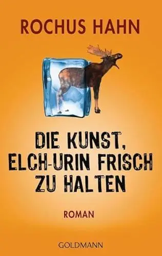 Produktbild: Die Kunst, Elch-Urin frisch zu halten: Roman