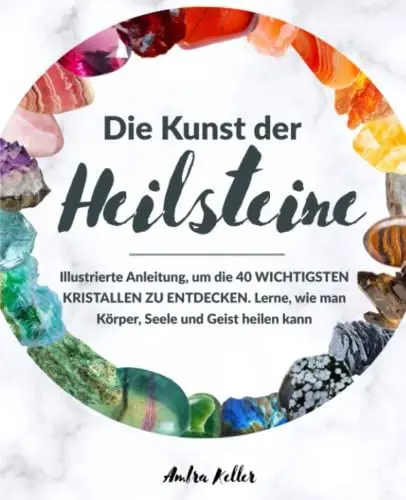 Produktbild: Die Kunst der Heilsteine: Illustrierte Anleitung, um die Vorteile der 40 wichtigsten Kristallen zu entdecken . Lerne, wie du deine Chakren ausgleichen und Verstand, Seele und Körper heilen kannst.