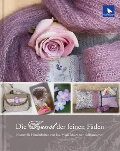 Produktbild: Die Kunst der feinen Fäden: Kunstvolle Handarbeiten von Eva-Maria Maier zum Selbermachen: Kunstvolle Handarbeiten zum Selbermachen