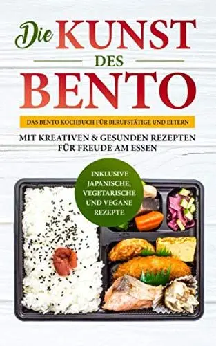 Produktbild: Die Kunst des Bento: Das Bento Kochbuch für Berufstätige und Eltern - mit kreativen & gesunden Rezepten für Freude am Essen | inklusive japanische, vegetarische und vegane Rezepte