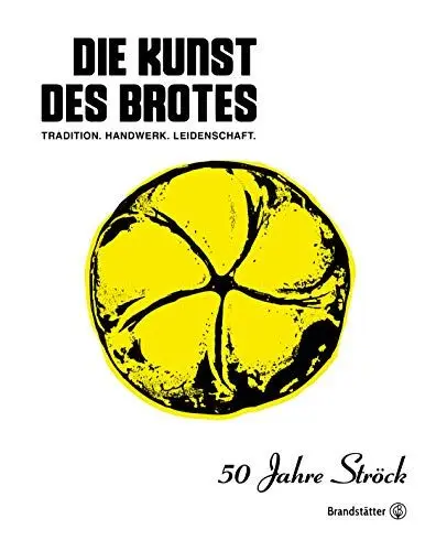 Produktbild: Die Kunst des Brotes: Tradition, Handwerk, Leidenschaft: 50 Jahre Ströck - Tradition, Handwerk, Leidenschaft