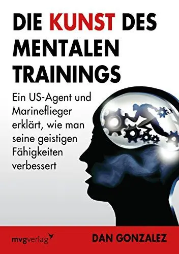 Produktbild: Die Kunst des mentalen Trainings: Ein US-Agent und Marineflieger erklärt, wie man seine geistigen Fähigkeiten verbessert