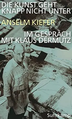 Produktbild: Die Kunst geht knapp nicht unter: Anselm Kiefer im Gespräch mit Klaus Dermutz