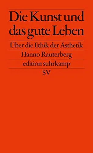 Produktbild: Die Kunst und das gute Leben: Über die Ethik der Ästhetik (edition suhrkamp)