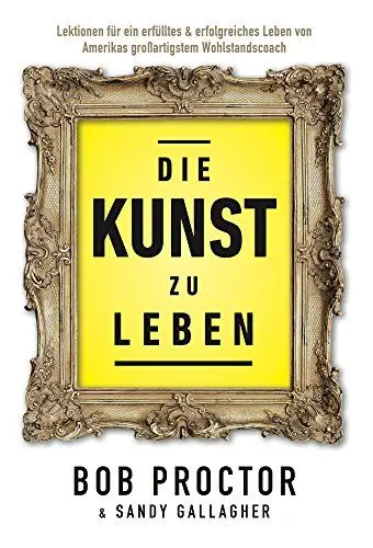 Produktbild: Die Kunst zu Leben: Lektionen für ein erfülltes 6 erfolgsreiches Leben von Amerikas großartigstem Wohlstandscoach