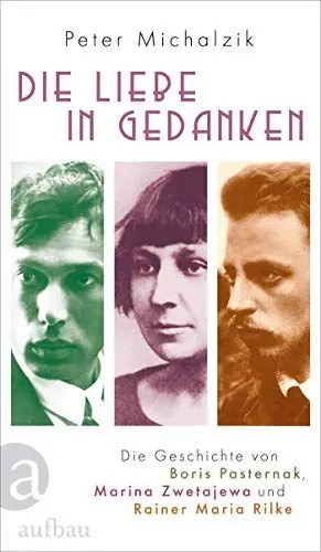 Produktbild: Die Liebe in Gedanken: Die Geschichte von Boris Pasternak, Marina Zwetajewa und Rainer Maria Rilke