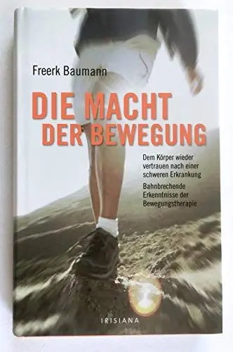 Produktbild: Die Macht der Bewegung: Dem Körper wieder vertrauen nach einer schweren Erkrankung Bahnbrechende Erkenntnisse der Bewegungstherapie