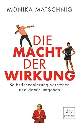 Produktbild: Die Macht der Wirkung: Selbstinszenierung verstehen und damit umgehen (dtv premium)