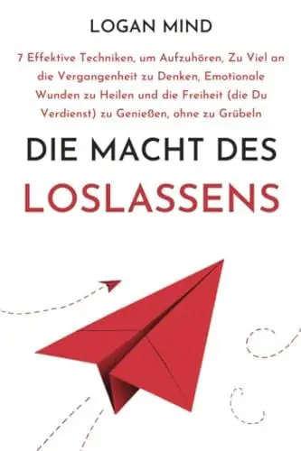 Produktbild: Die Macht des Loslassens: 7 Effektive Techniken, um Aufzuhören, Zu Viel an die Vergangenheit zu Denken, Emotionale Wunden zu Heilen und die Freiheit ... zu Grübeln (Beruhige Deinen Geist JETZT!)