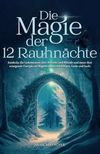Produktbild: Die Magie der 12 Rauhnächte: Entdecke die Geheimnisse alter Bräuche und Rituale und nutze ihre reinigende Energie zur Regeneration von Körper, Geist und Seele