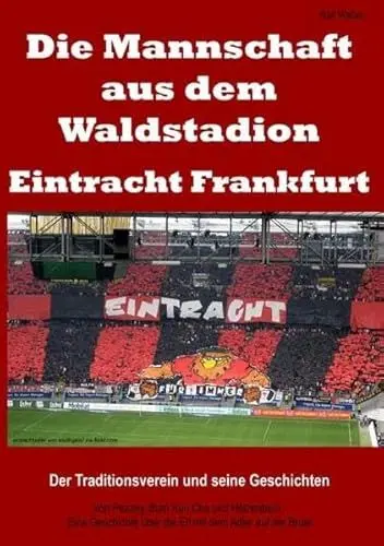 Produktbild: Die Mannschaft aus dem Waldstadion – Eintracht Frankfurt: Der Traditionsverein und seine Geschichten