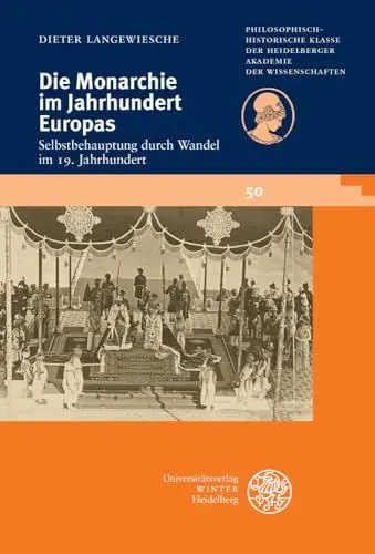 Produktbild: Die Monarchie im Jahrhundert Europas: Selbstbehauptung durch Wandel im 19. Jahrhundert (Schriften der Philosophisch-historischen Klasse der Heidelberger Akademie der Wissenschaften, Band 50)