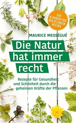 Produktbild: Die Natur hat immer recht: Rezepte für Gesundheit und Schönheit durch die geheimen Kräfte der Pflanzen