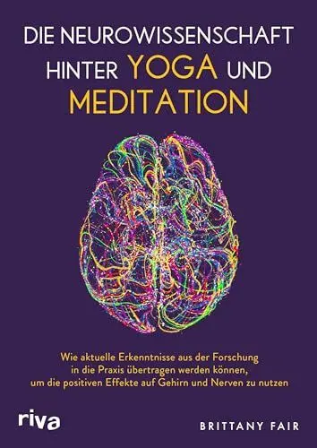 Produktbild: Die Neurowissenschaft hinter Yoga und Meditation: Wie aktuelle Erkenntnisse aus der Forschung in die Praxis übertragen werden können, um die positiven Effekte auf Gehirn und Nerven zu nutzen