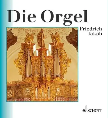 Produktbild: Die Orgel: Orgelbau und Orgelspiel von der Antike bis zur Gegenwart (Unsere Musikinstrumente, Band 1)