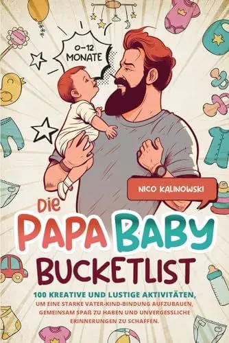Produktbild: Die Papa Baby Bucketlist: 100 kreative und lustige Aktivitäten, um eine starke Vater-Kind-Bindung aufzubauen, gemeinsam Spaß zu haben und unvergessliche Erinnerungen zu schaffen