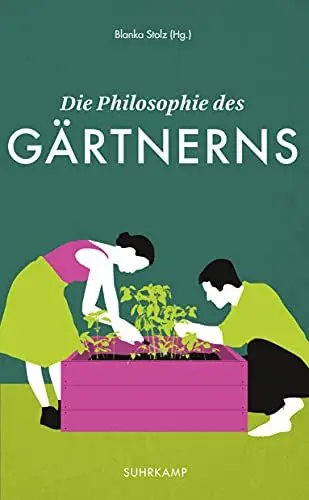 Produktbild: Die Philosophie des Gärtnerns: Leidenschaft Garten – vom Unkraut bis zur Utopie (suhrkamp taschenbuch)