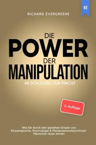 Produktbild: Die Power der Manipulation: 48 Schlüssel zur Macht - Wie Sie durch den gezielten Einsatz von Körpersprache, Psychologie & Manipulationstechnicken Menschen lesen lernen