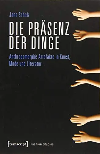 Produktbild: Die Präsenz der Dinge: Anthropomorphe Artefakte in Kunst, Mode und Literatur (Fashion Studies, Bd. Nr. 8)