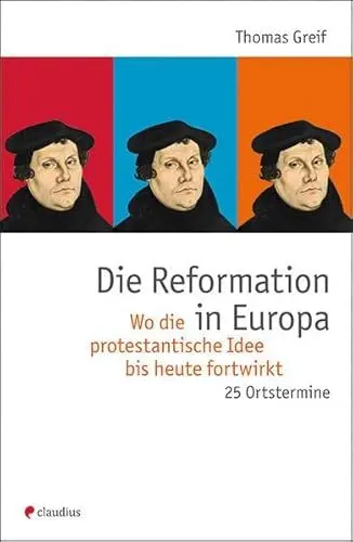 Produktbild: Die Reformation in Europa: Wo die protestantische Idee bis heute fortwirkt. 25 Ortstermine