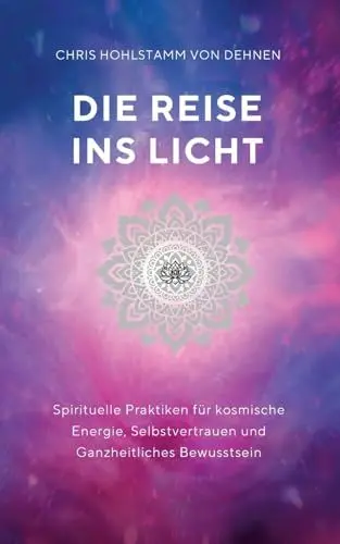 Produktbild: Die Reise ins Licht: Spirituelle Praktiken für kosmische Energie, Selbstvertrauen und ganzheitliches Bewusstsein