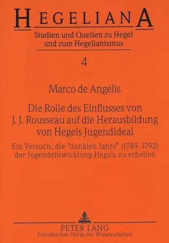 Produktbild: Die Rolle des Einflusses von J.J. Rousseau auf die Herausbildung von Hegels Jugendideal: Ein Versuch, die «dunklen Jahre» (1789-1792) der ... zu Hegel und zum Hegelianismus, Band 4)