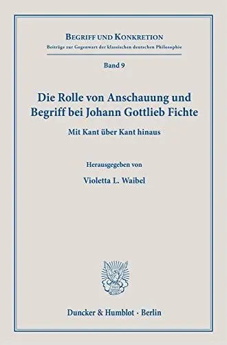 Produktbild: Die Rolle von Anschauung und Begriff bei Johann Gottlieb Fichte.: Mit Kant über Kant hinaus. (Begriff und Konkretion)