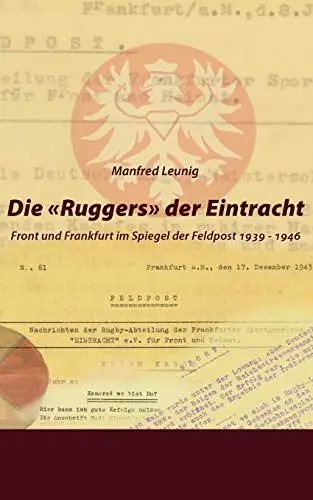 Produktbild: Die 'Ruggers' der Eintracht: Front und Frankfurt im Spiegel der Feldpost 1939 - 1946