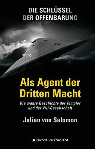 Produktbild: Die Schlüssel der Offenbarung: Als Agent der Dritten Macht: Die wahre Geschichte der Templer und der Vril-Gesellschaft (Alternative Realität)