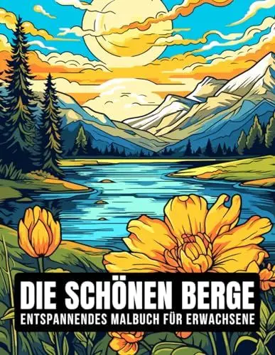 Produktbild: Die Schönen Berge – Entspannendes Malbuch für Erwachsene zur Stressreduktion – 50 Beruhigende und Wunderschöne Designs mit Ruhevollen Landschaften, ... Natur, Majestätischen Tieren und Vielem Mehr