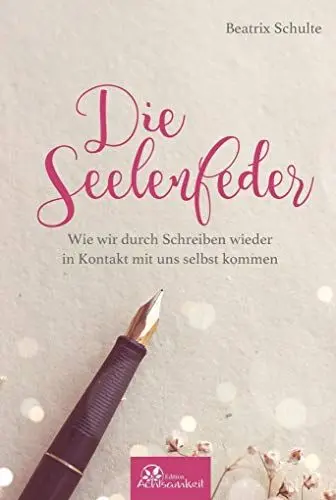 Produktbild: Die Seelenfeder: Wie wir durch Schreiben wieder in Kontakt mit uns selbst kommen