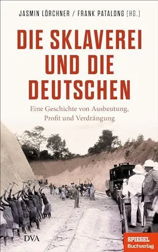 Produktbild: Die Sklaverei und die Deutschen: Eine Geschichte von Ausbeutung, Profit und Verdrängung - Ein SPIEGEL-Buch