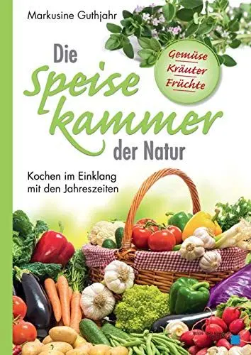 Produktbild: Die Speisekammer der Natur: Kochen im Einklang mit den Jahreszeiten (Oberpfälzer Rezepte)