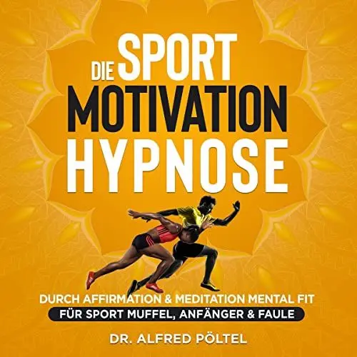 Produktbild: Die Sport Motivation Hypnose: Durch Affirmation & Meditation mental fit - Für Sport Muffel, Anfänger & Faule