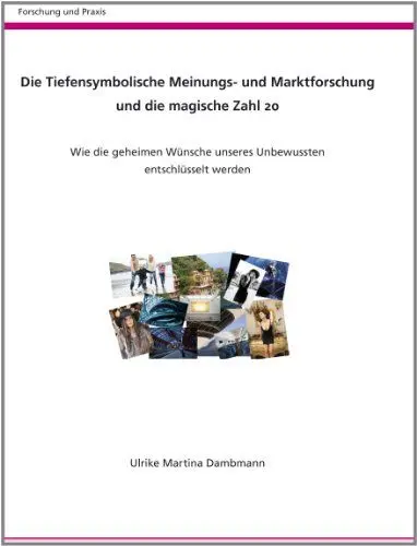 Produktbild: Die Tiefensymbolische Meinungs- und Marktforschung und die magische Zahl 20: Wie die geheimen Wünsche unseres Unbewussten entschlüsselt werden (Forschung und Praxis)