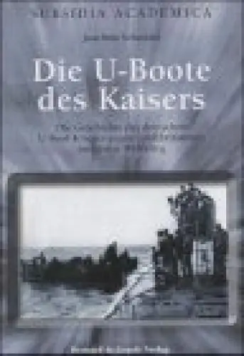 Produktbild: Die U-Boote des Kaisers - Die Geschichte des deutschen U-Boot-Krieges gegen Großbritannien im Ersten Weltkrieg