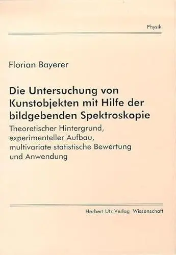 Produktbild: Die Untersuchung von Kunstobjekten mit Hilfe der bildgebenden Spektroskopie: Theoretischer Hintergrund, experimenteller Aufbau, multivariate statistische Bewertung und Anwendung (Physik)