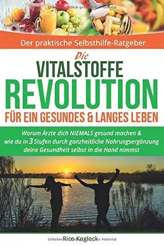 Produktbild: Die Vitalstoffe Revolution für ein gesundes & langes Leben: Warum Ärzte dich NIEMALS gesund machen. Wie du in 3 Stufen durch ganzheitliche Nahrungsergänzung deine Gesundheit selbst in die Hand nimmst