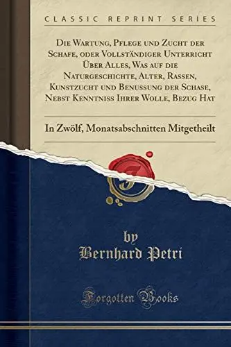 Produktbild: Die Wartung, Pflege und Zucht der Schafe, oder Vollständiger Unterricht Über Alles, Was auf die Naturgeschichte, Alter, Rassen, Kunstzucht und ... Hat: In Zwölf, Monatsabschnitten Mitgetheilt