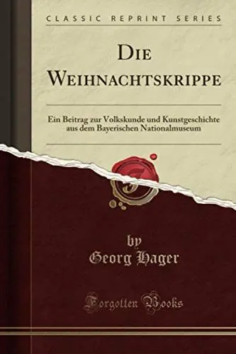 Produktbild: Die Weihnachtskrippe: Ein Beitrag Zur Volkskunde Und Kunstgeschichte Aus Dem Bayerischen Nationalmuseum (Classic Reprint)